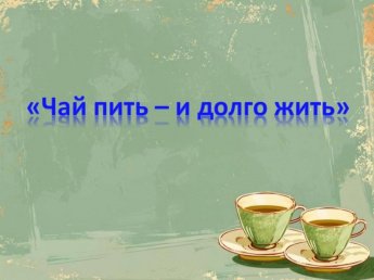 «Чай пить – и долго жить»