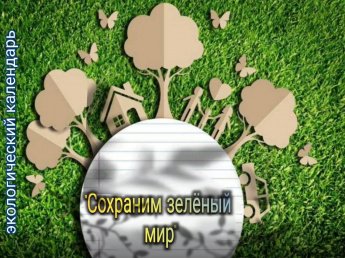 Экологический календарь «Сохраним зелёный мир!»