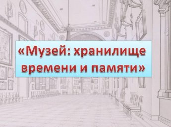 «Музей: хранилище времени и памяти»