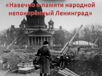 «Навечно в памяти народной непокорённый Ленинград»